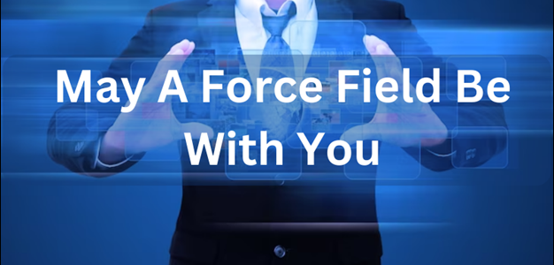 May A Force Field Be with You