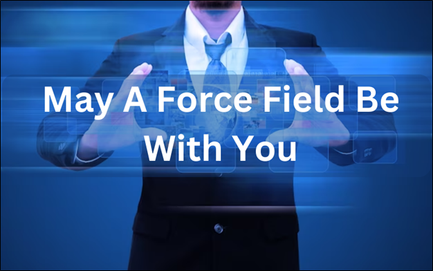 May A Force Field Be with You